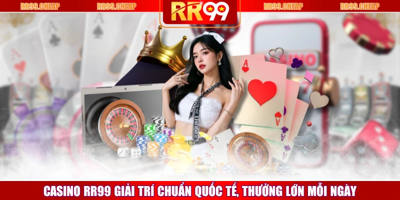 Casino RR99 Giải Trí Chuẩn Quốc Tế, Thưởng Lớn Mỗi Ngày