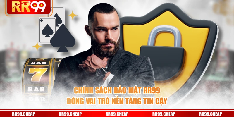 Chính sách bảo mật RR99 đóng vai trò nền tảng tin cậy