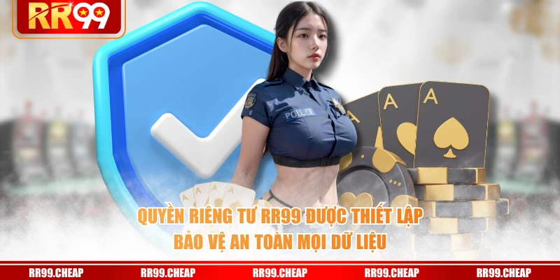 Quyền riêng tư RR99 được thiết lập bảo vệ an toàn mọi dữ liệu