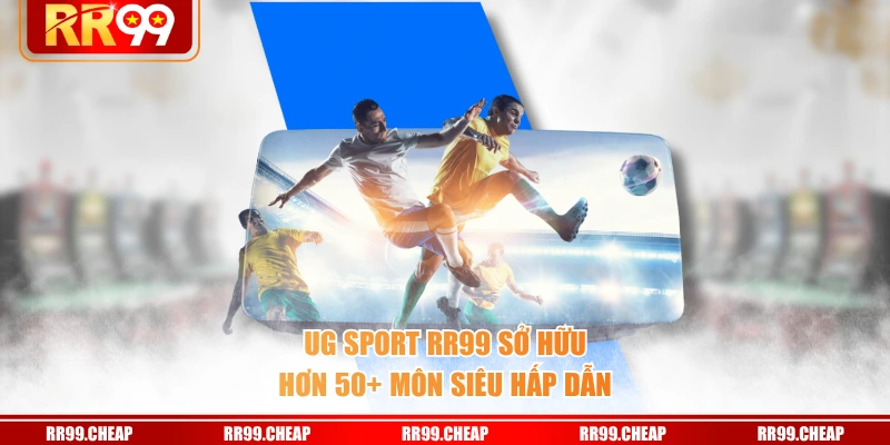 UG Sport RR99 sở hữu hơn 50+ môn siêu hấp dẫn